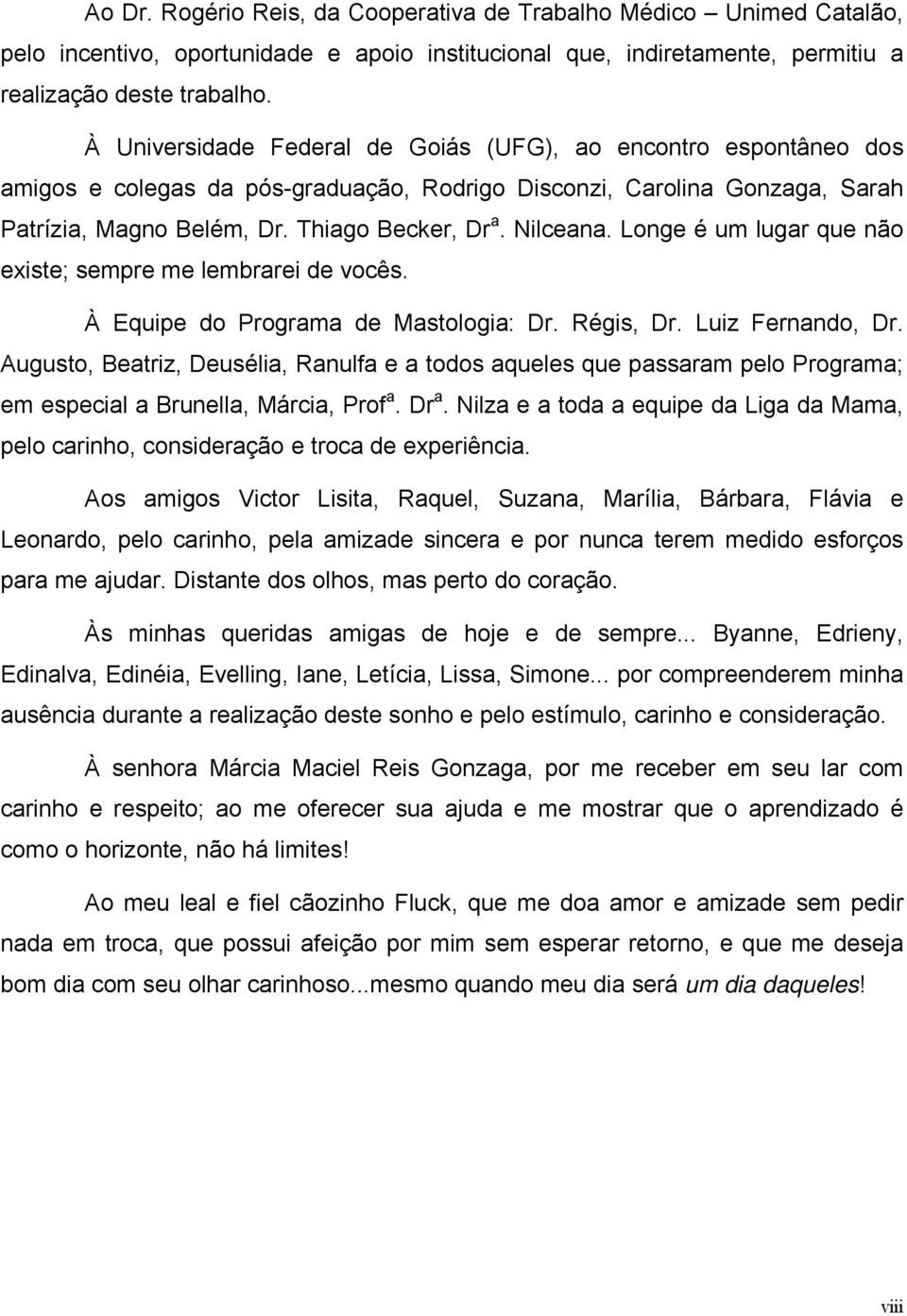 Longe é um lugar que não existe; sempre me lembrarei de vocês. À Equipe do Programa de Mastologia: Dr. Régis, Dr. Luiz Fernando, Dr.