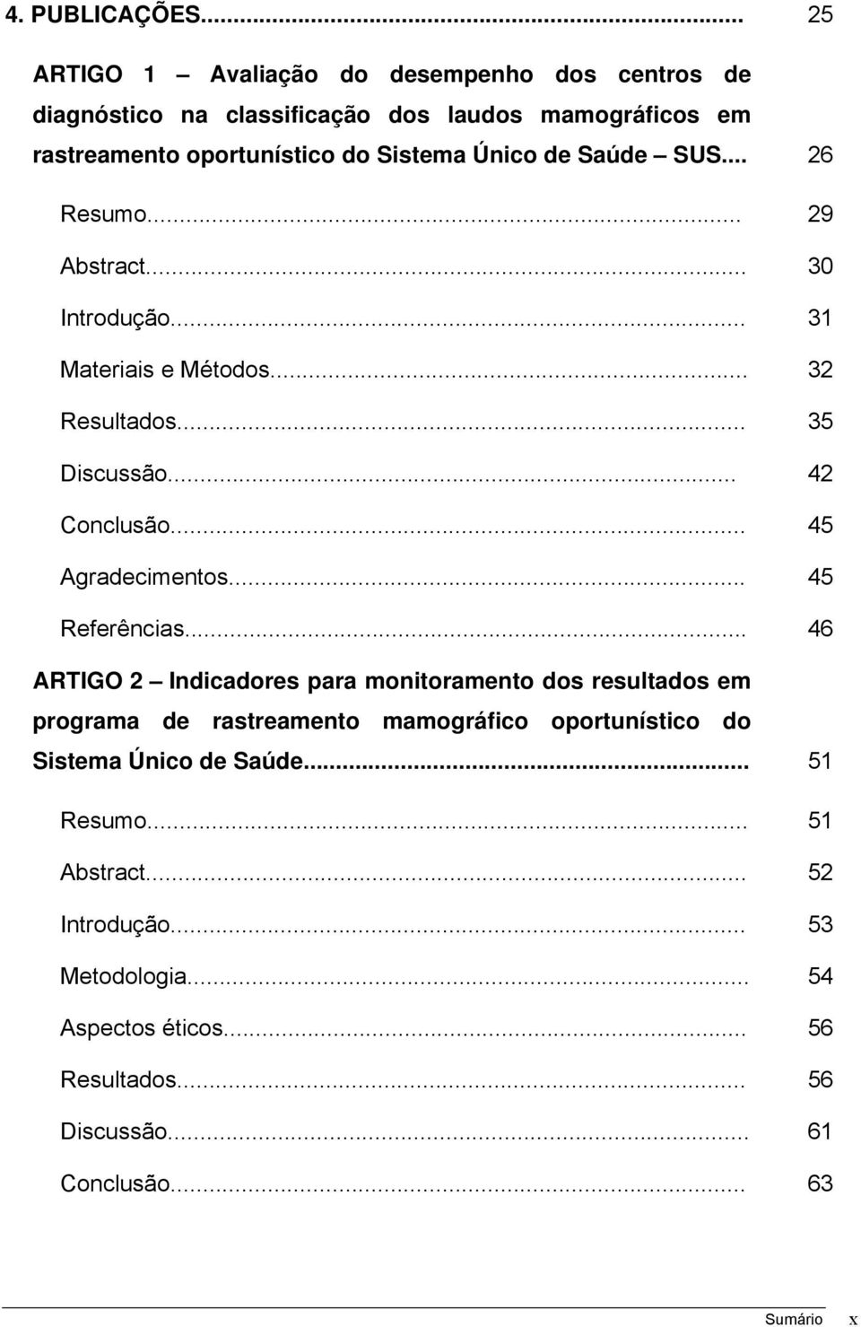 Saúde SUS... 26 Resumo... Abstract... Introdução... Materiais e Métodos... Resultados... Discussão... Conclusão... Agradecimentos... Referências.