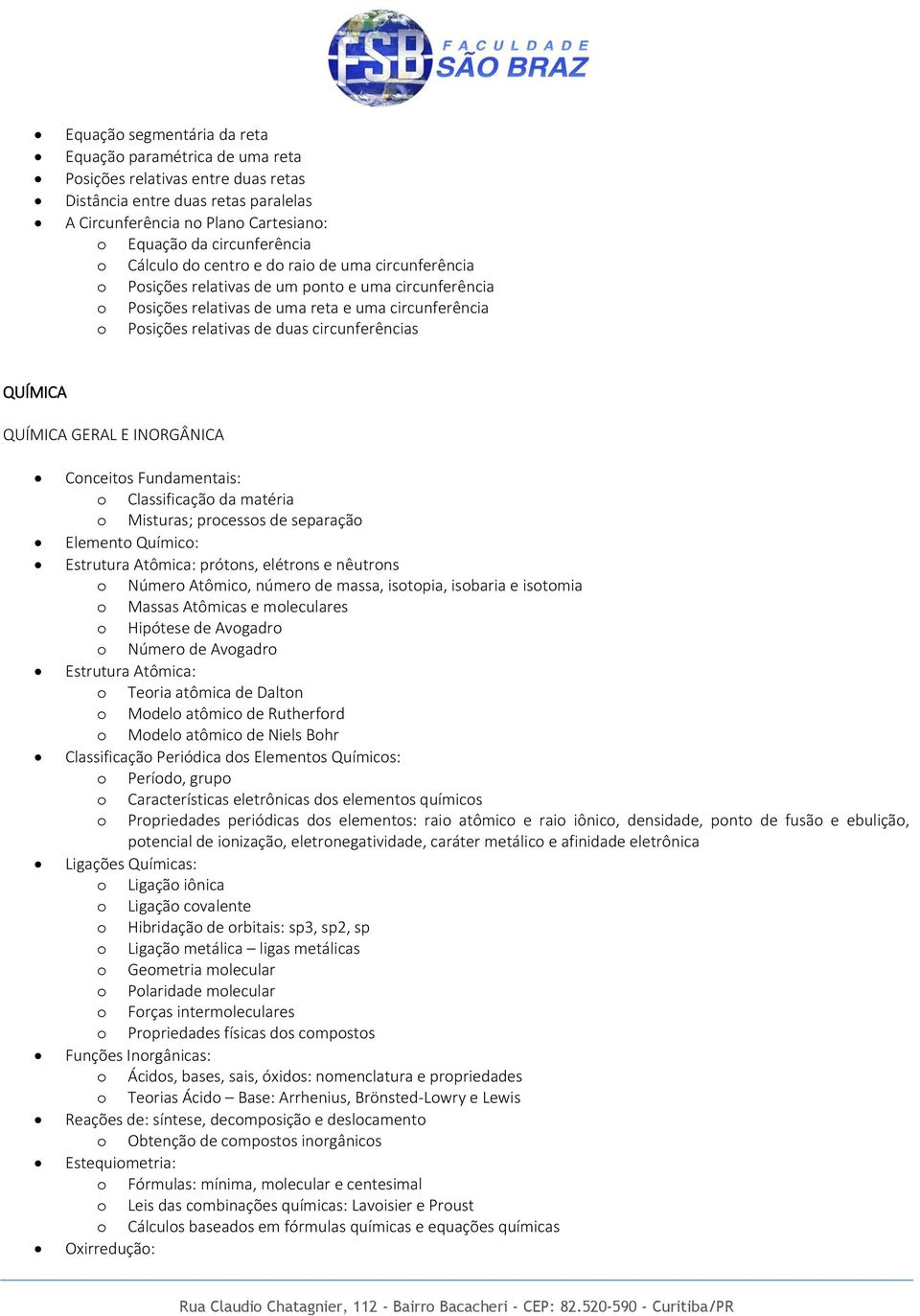 circunferências QUÍMICA QUÍMICA GERAL E INORGÂNICA Conceitos Fundamentais: o Classificação da matéria o Misturas; processos de separação Elemento Químico: Estrutura Atômica: prótons, elétrons e