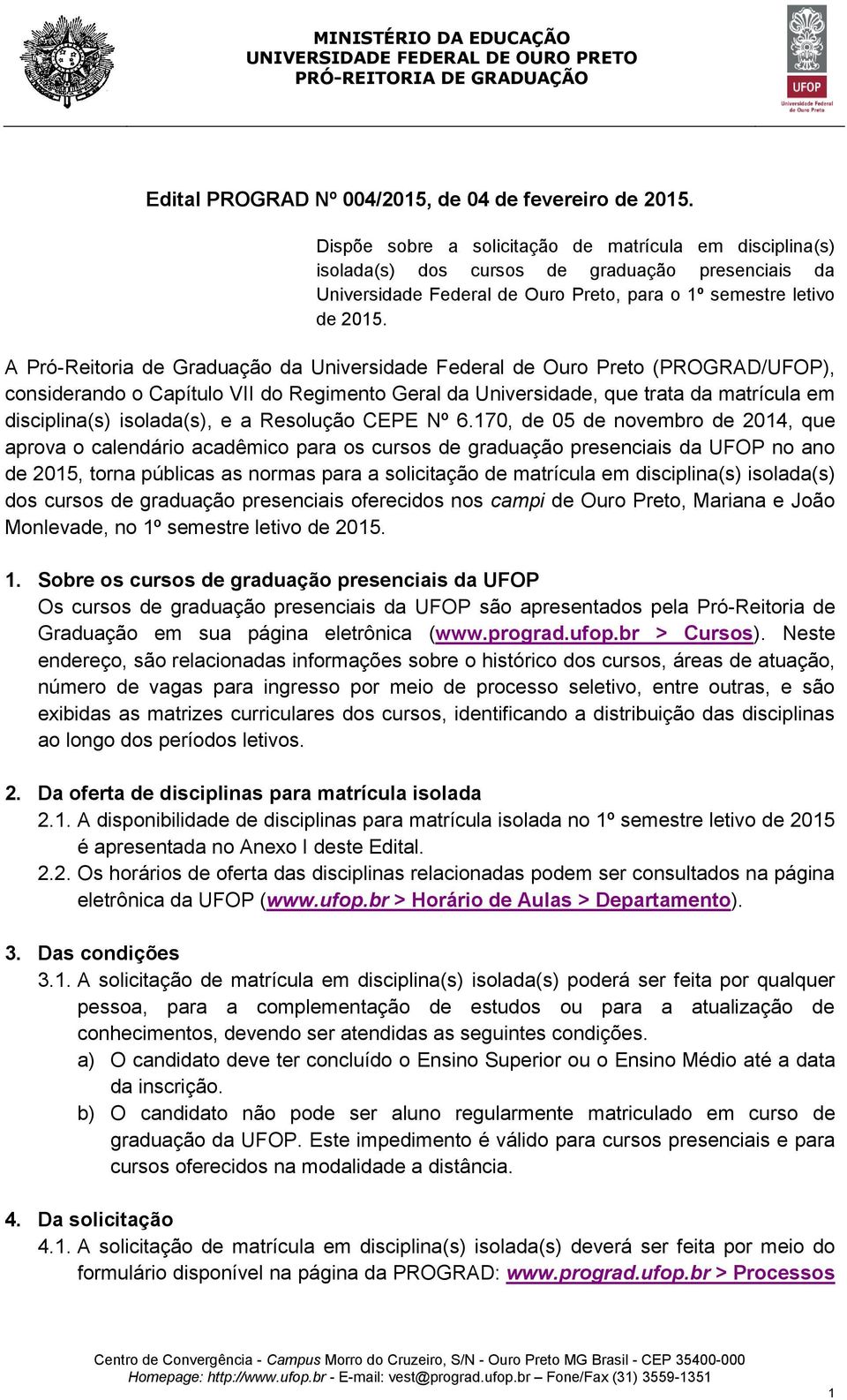 A Pró-Reitoria de Graduação da Universidade Federal de (PROGRAD/UFOP), considerando o Capítulo VII do Regimento Geral da Universidade, que trata da matrícula em disciplina(s) isolada(s), e a