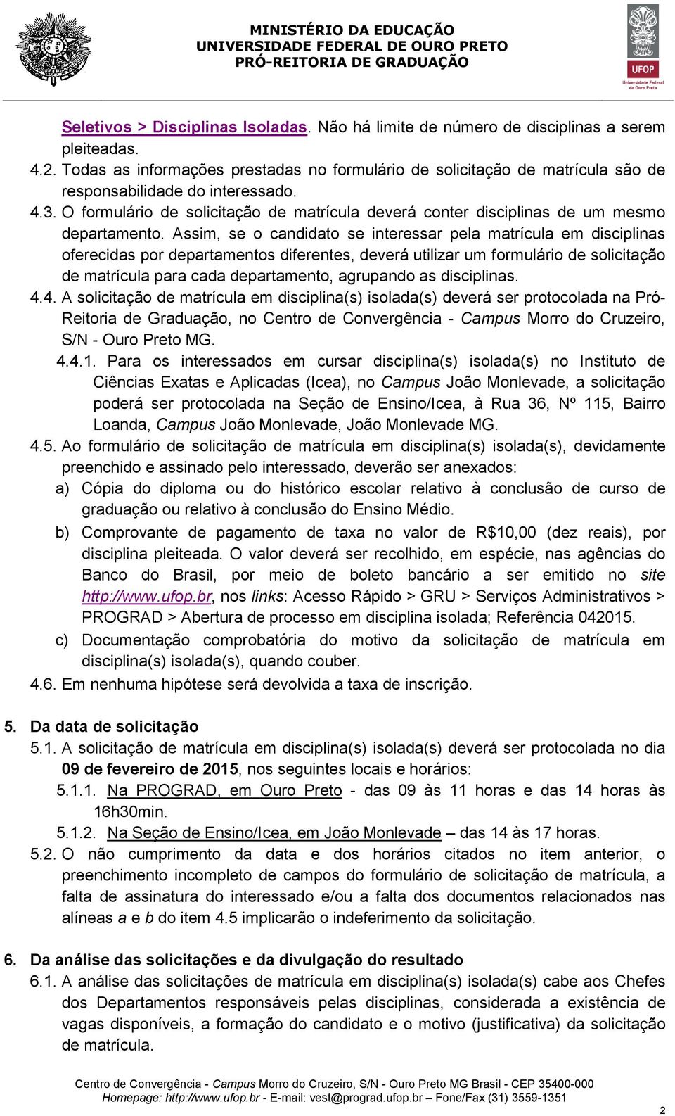 O formulário de solicitação de matrícula deverá conter disciplinas de um mesmo departamento.