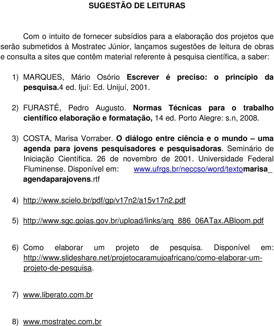 Normas Técnicas para o trabalho científico elaboração e formatação, 14 ed. Porto Alegre: s.n, 2008. 3) COSTA, Marisa Vorraber.