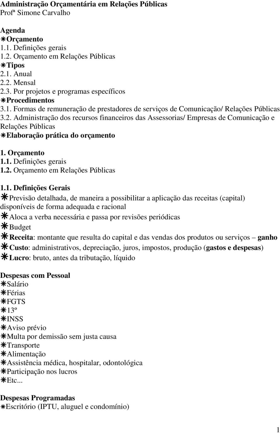 Administração dos recursos financeiros das Assessorias/ Empresas de Comunicação e Relações Públicas Elaboração prática do orçamento 1. Orçamento 1.1. Definições gerais 1.2.