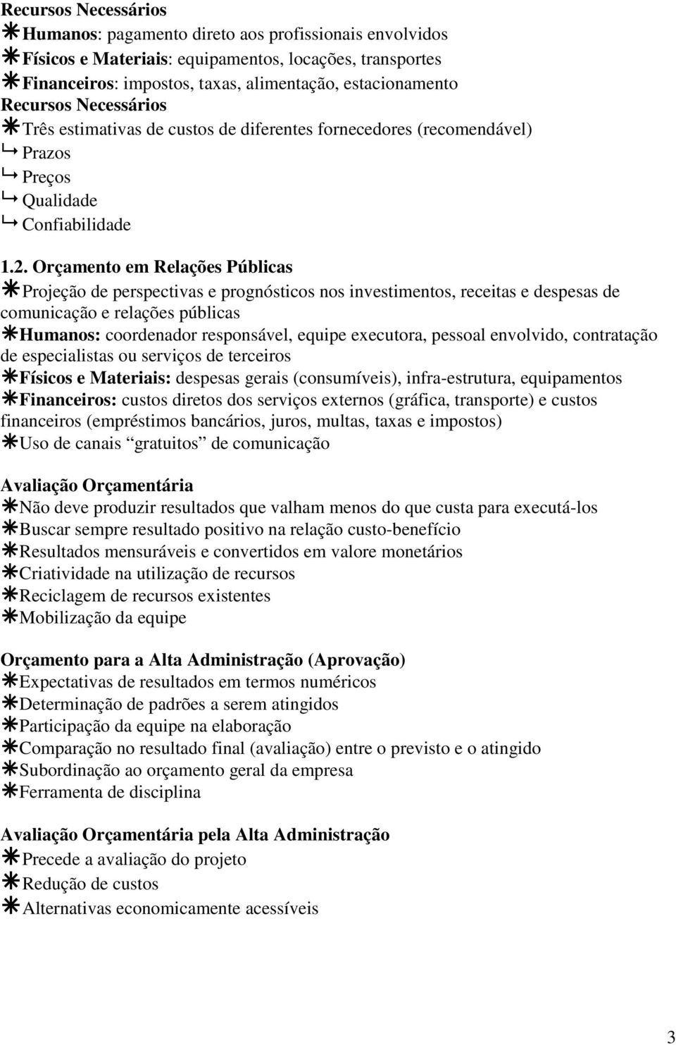 Orçamento em Relações Públicas Projeção de perspectivas e prognósticos nos investimentos, receitas e despesas de comunicação e relações públicas Humanos: coordenador responsável, equipe executora,