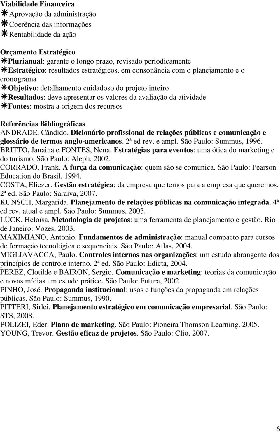 mostra a origem dos recursos Referências Bibliográficas ANDRADE, Cândido. Dicionário profissional de relações públicas e comunicação e glossário de termos anglo-americanos. 2ª ed rev. e ampl.