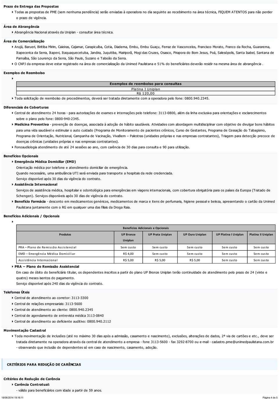 Área de Comercialização Arujá, Barueri, Biritiba Mirim, Caieiras, Cajamar, Carapicuíba, Cotia, Diadema, Embu, Embu Guaçu, Ferraz de Vasconcelos, Francisco Morato, Franco da Rocha, Guararema,