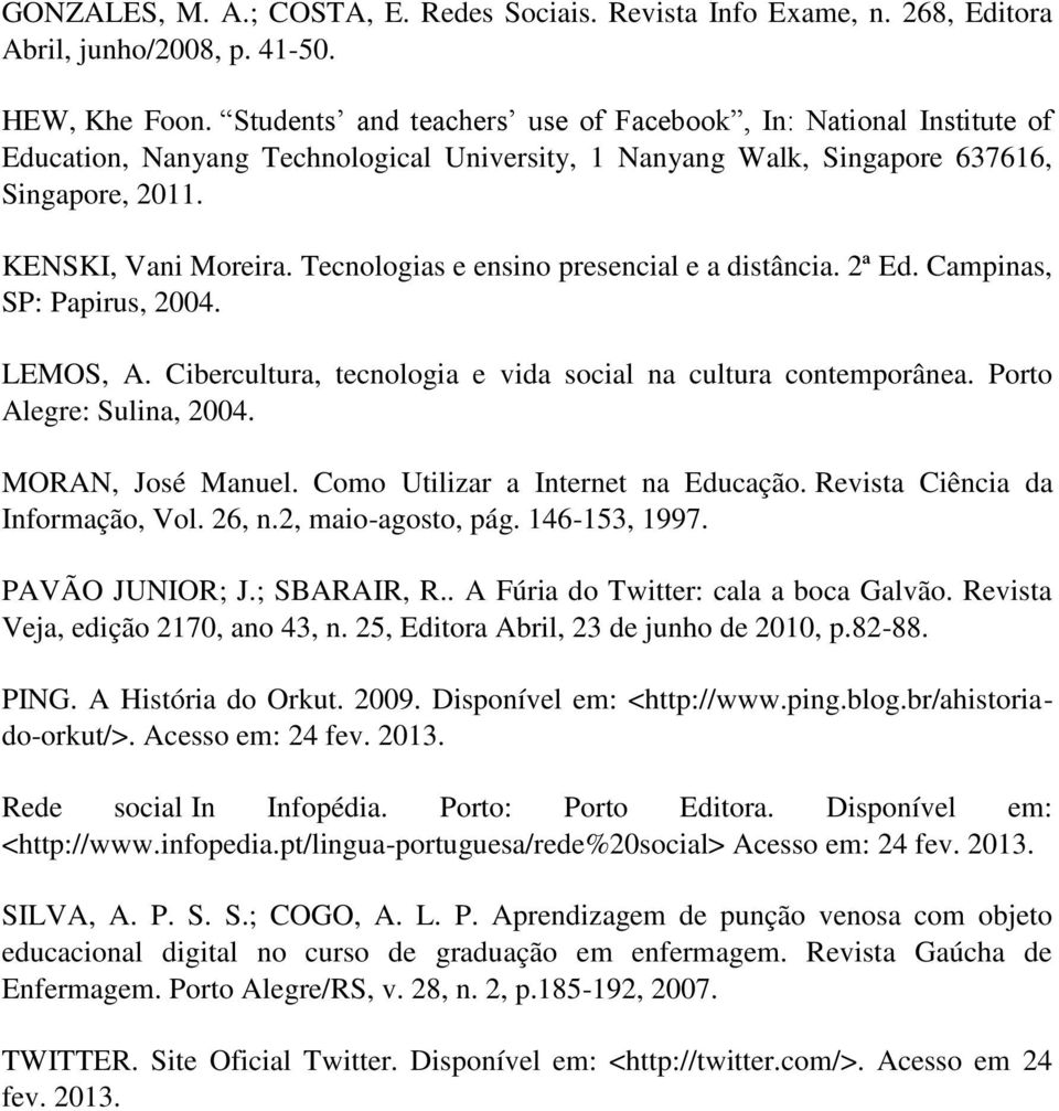 Tecnologias e ensino presencial e a distância. 2ª Ed. Campinas, SP: Papirus, 2004. LEMOS, A. Cibercultura, tecnologia e vida social na cultura contemporânea. Porto Alegre: Sulina, 2004.