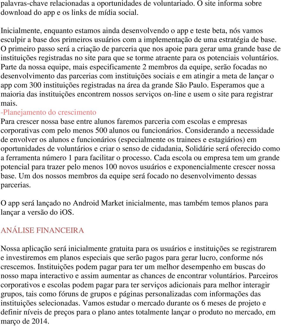 O primeiro passo será a criação de parceria que nos apoie para gerar uma grande base de instituições registradas no site para que se torme atraente para os potenciais voluntários.