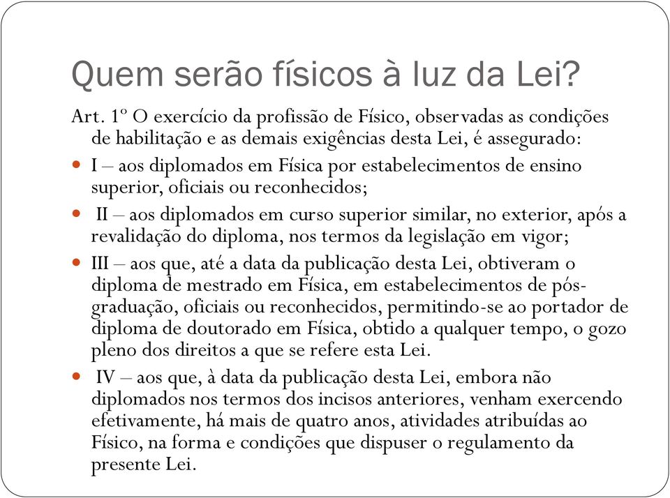 oficiais ou reconhecidos; II aos diplomados em curso superior similar, no exterior, após a revalidação do diploma, nos termos da legislação em vigor; III aos que, até a data da publicação desta Lei,