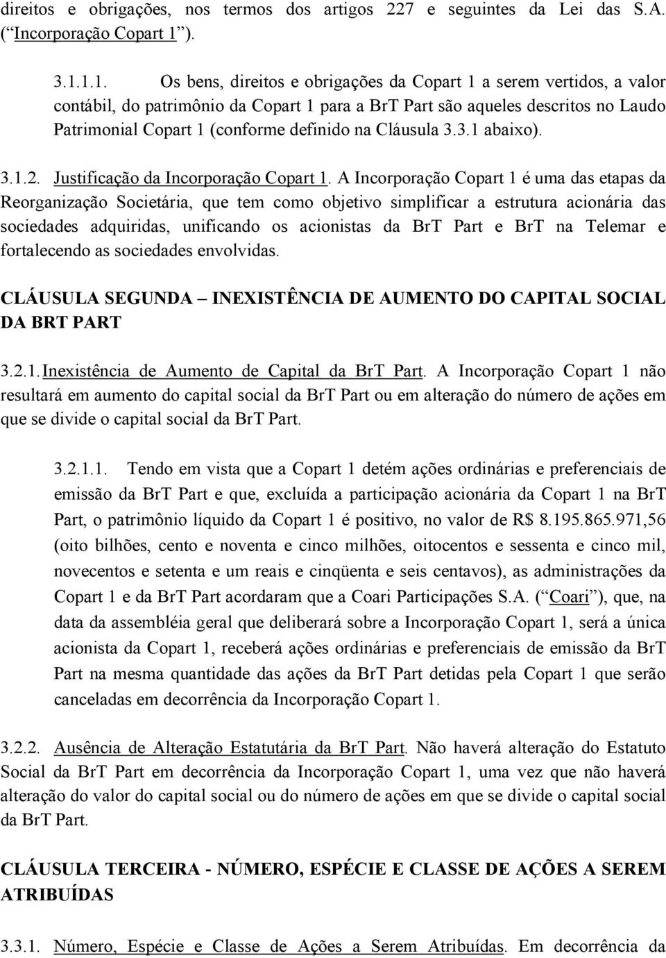 1.1. Os bens, direitos e obrigações da Copart 1 a serem vertidos, a valor contábil, do patrimônio da Copart 1 para a BrT Part são aqueles descritos no Laudo Patrimonial Copart 1 (conforme definido na