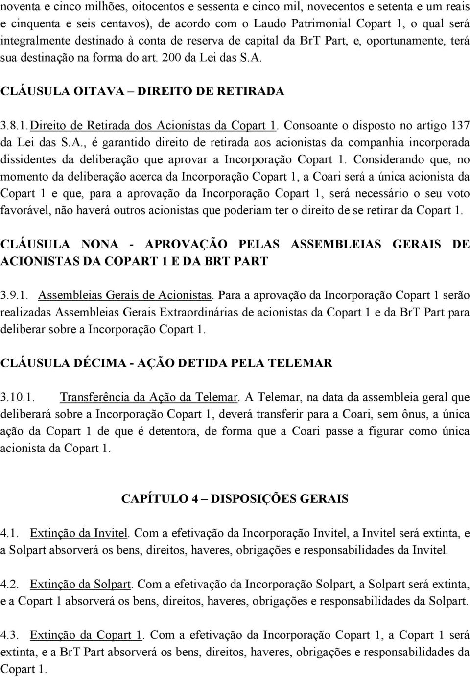 Direito de Retirada dos Acionistas da Copart 1. Consoante o disposto no artigo 137 da Lei das S.A., é garantido direito de retirada aos acionistas da companhia incorporada dissidentes da deliberação que aprovar a Incorporação Copart 1.