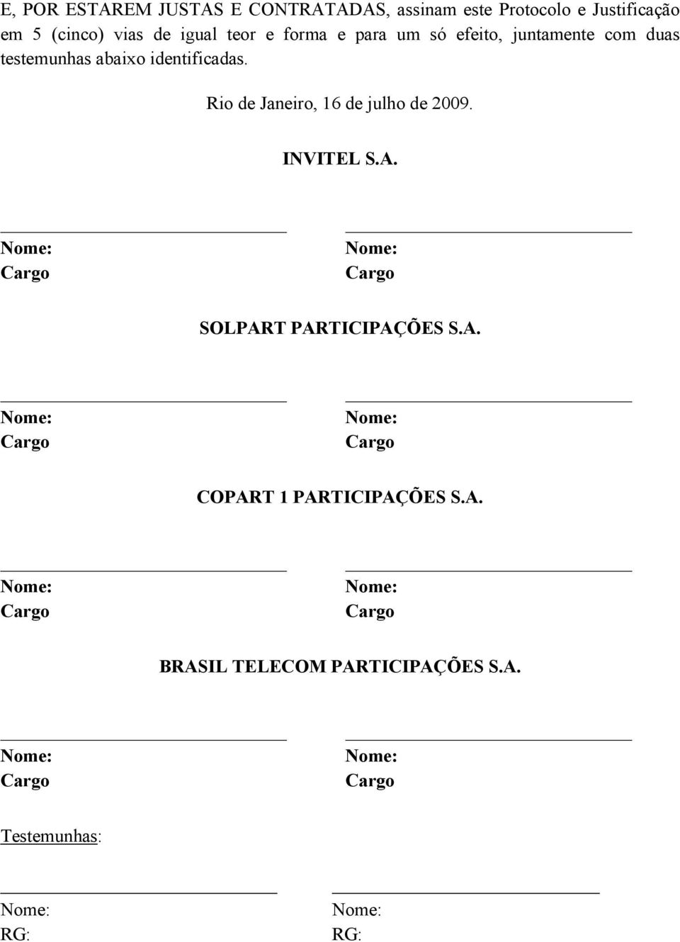 INVITEL S.A. Nome: Cargo Nome: Cargo SOLPART PARTICIPAÇÕES S.A. Nome: Cargo Nome: Cargo COPART 1 PARTICIPAÇÕES S.A. Nome: Cargo Nome: Cargo BRASIL TELECOM PARTICIPAÇÕES S.