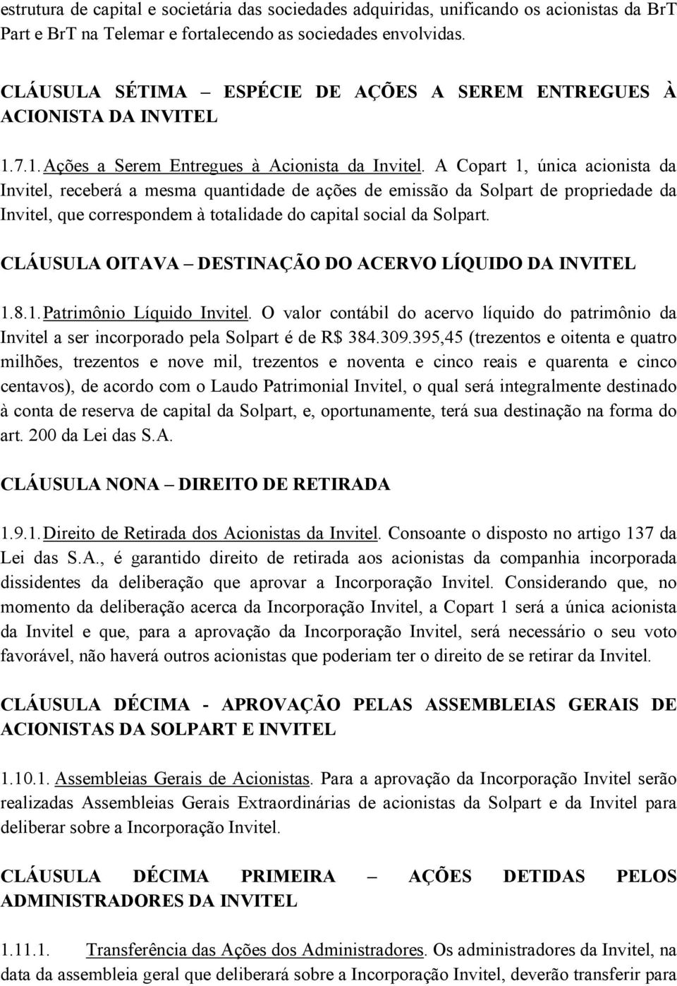 A Copart 1, única acionista da Invitel, receberá a mesma quantidade de ações de emissão da Solpart de propriedade da Invitel, que correspondem à totalidade do capital social da Solpart.