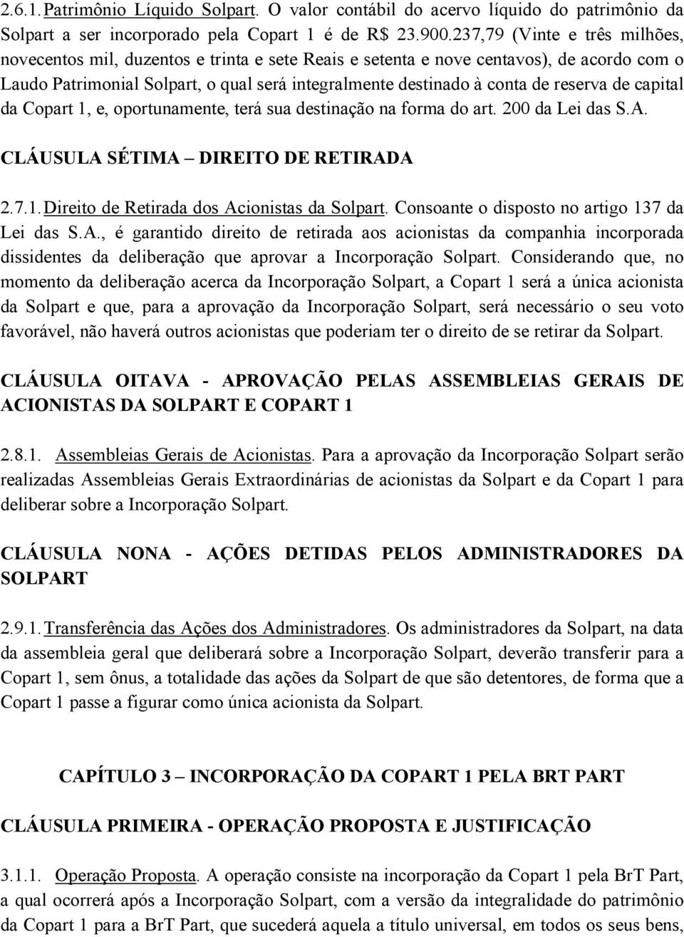 reserva de capital da Copart 1, e, oportunamente, terá sua destinação na forma do art. 200 da Lei das S.A. CLÁUSULA SÉTIMA DIREITO DE RETIRADA 2.7.1. Direito de Retirada dos Acionistas da Solpart.