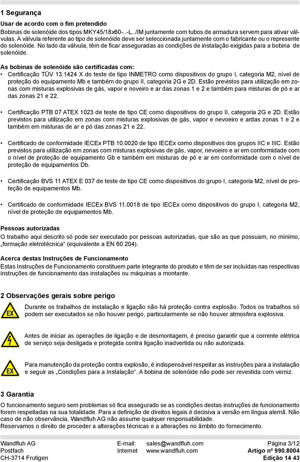 No lado da válvula, têm de ficar asseguradas as condições de instalação exigidas para a bobina de solenóide. As bobinas de solenóide são certificadas com: Certificação TÜV 13.