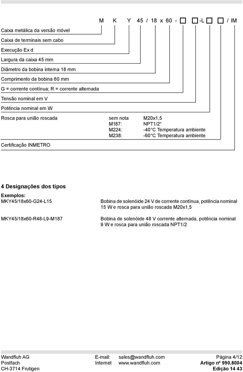 C Temperatura ambiente Certificação INMETRO 4 Designações dos tipos Exemplos: MKY45/18x60-G24-L15 MKY45/18x60-R48-L9-M187 Bobina de solenóide 24 V de corrente contínua, potência nominal