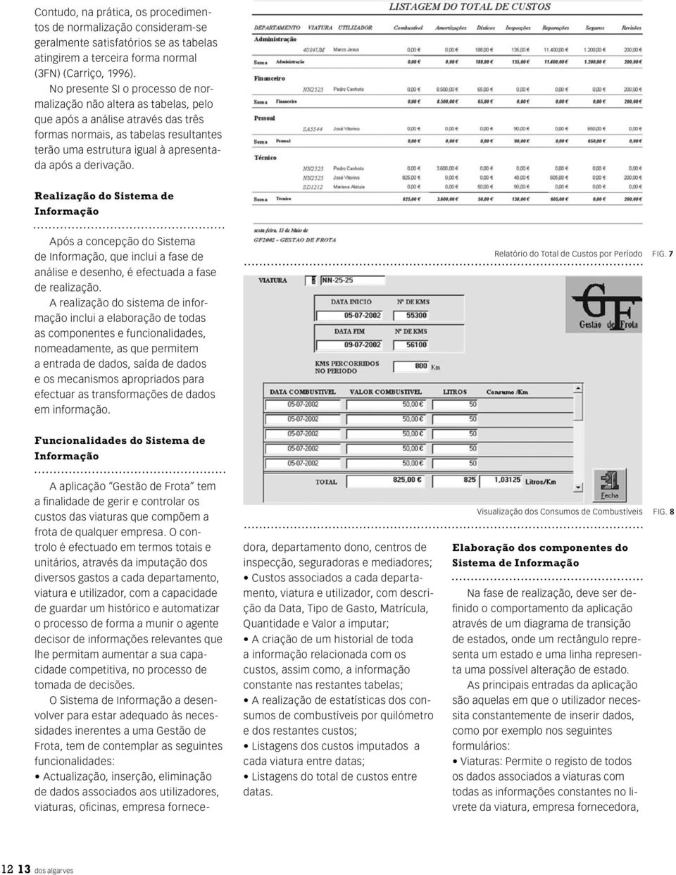 derivação. Realização do Sistema de Após a concepção do Sistema de, que inclui a fase de análise e desenho, é efectuada a fase de realização.