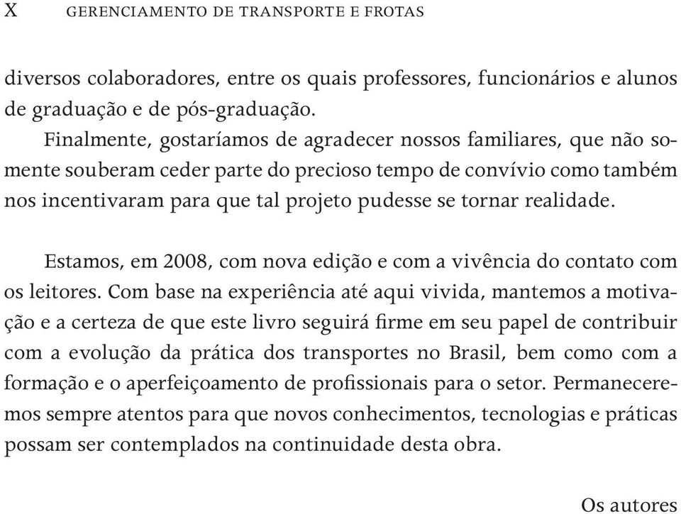 realidade. Estamos, em 2008, com nova edição e com a vivência do contato com os leitores.