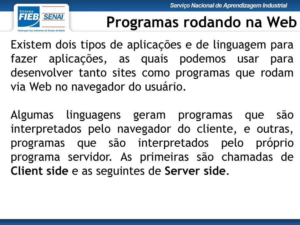 Algumas linguagens geram programas que são interpretados pelo navegador do cliente, e outras, programas que