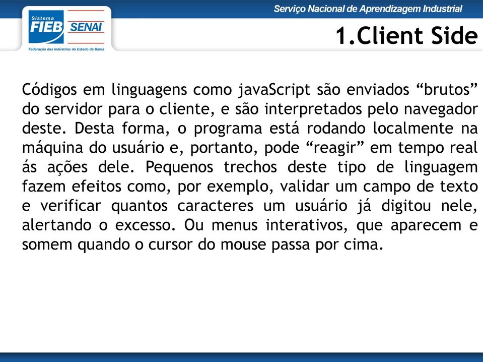 Desta forma, o programa está rodando localmente na máquina do usuário e, portanto, pode reagir em tempo real ás ações dele.