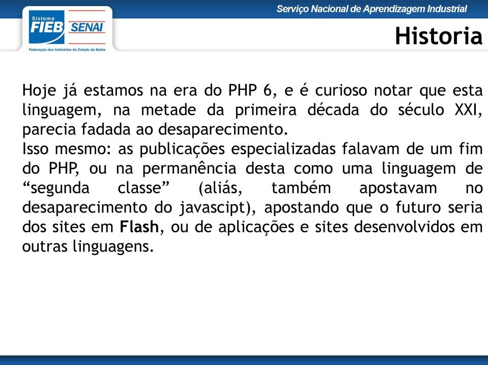 Isso mesmo: as publicações especializadas falavam de um fim do PHP, ou na permanência desta como uma linguagem de