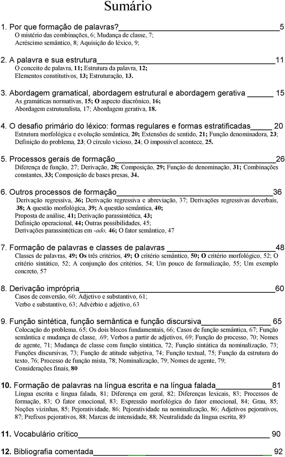 Abordagem gramatical, abordagem estrutural e abordagem gerativa 15 As gramáticas normativas, 15; O aspecto diacrônico, 16; Abordagem estruturalista, 17; Abordagem gerativa, 18. 4.