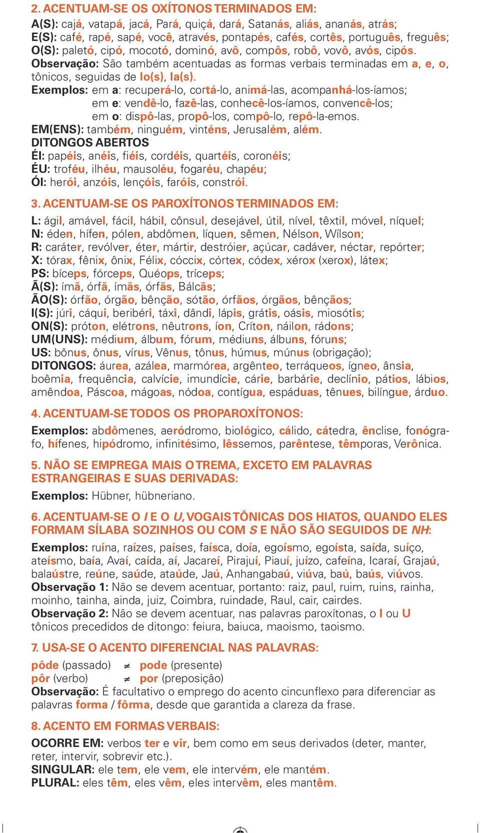 Exemplos: em a: recuperá-lo, cortá-lo, animá-las, acompanhá-los-íamos; em e: vendê-lo, fazê-las, conhecê-los-íamos, convencê-los; em o: dispô-las, propô-los, compô-lo, repô-la-emos.