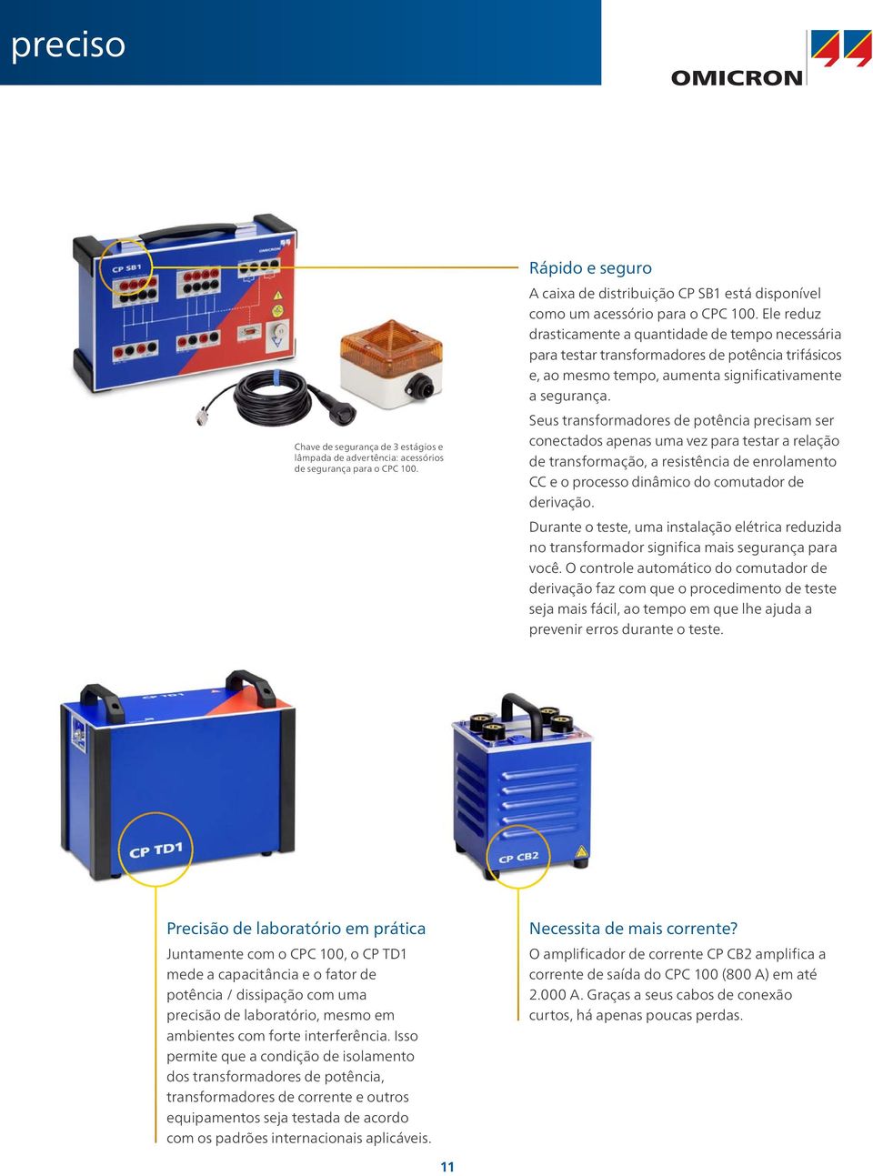 Ele reduz drasticamente a quantidade de tempo necessária para testar transformadores de potência trifásicos e, ao mesmo tempo, aumenta significativamente a segurança.