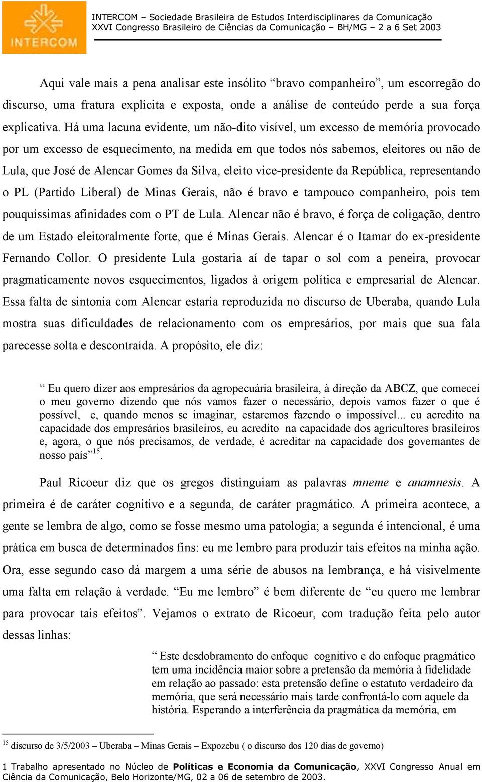 Silva, eleito vice-presidente da República, representando o PL (Partido Liberal) de Minas Gerais, não é bravo e tampouco companheiro, pois tem pouquíssimas afinidades com o PT de Lula.