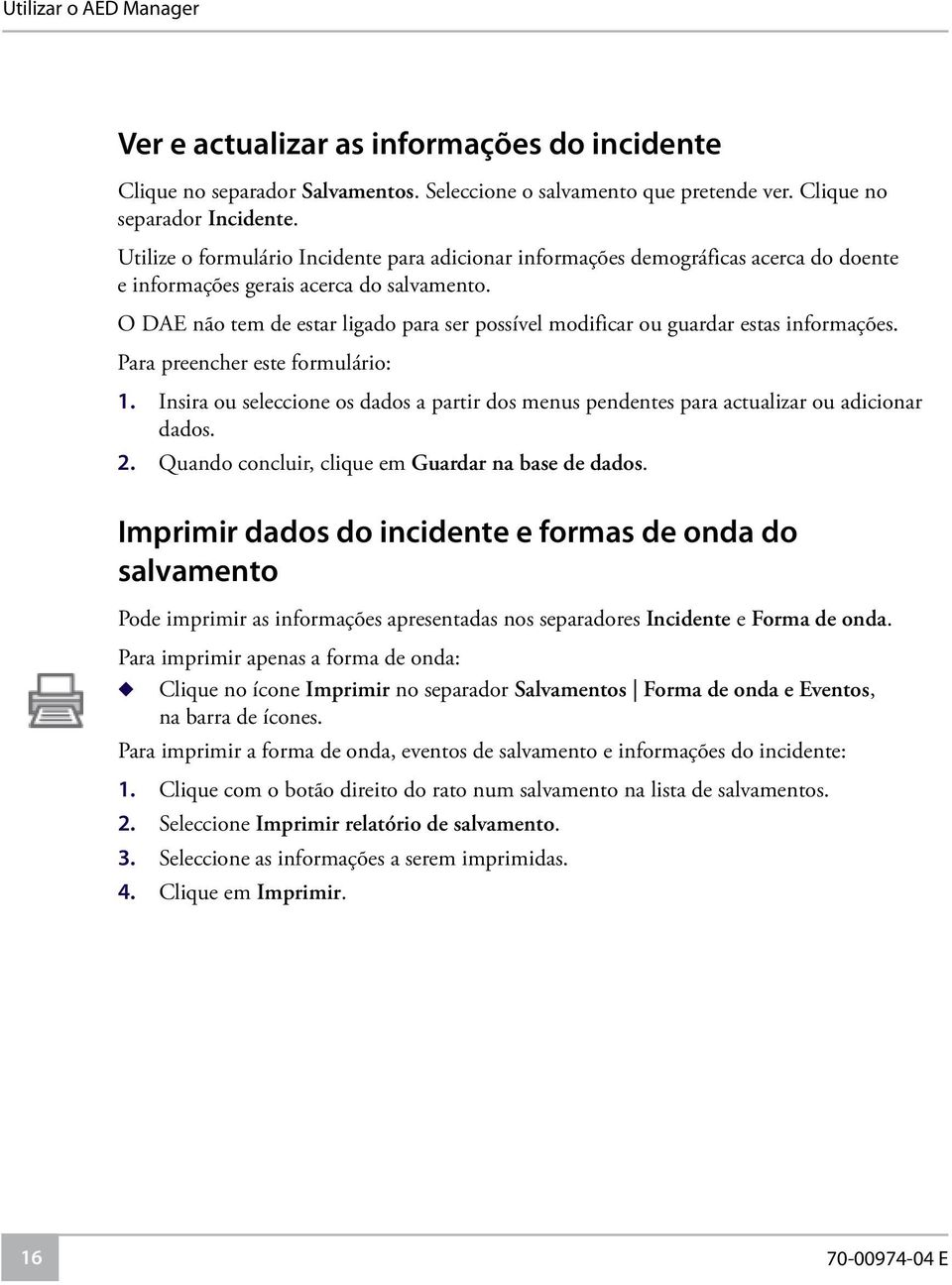 O DAE não tem de estar ligado para ser possível modificar ou guardar estas informações. Para preencher este formulário: 1.