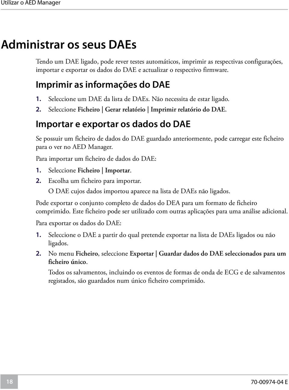 Importar e exportar os dados do DAE Se possuir um ficheiro de dados do DAE guardado anteriormente, pode carregar este ficheiro para o ver no AED Manager. Para importar um ficheiro de dados do DAE: 1.