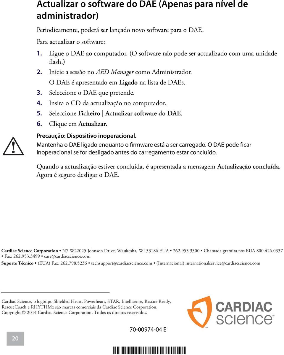 Insira o CD da actualização no computador. 5. Seleccione Ficheiro Actualizar software do DAE. 6. Clique em Actualizar.! Precaução: Dispositivo inoperacional.