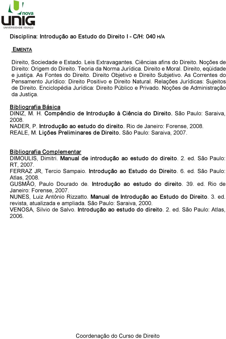 Relações Jurídicas: Sujeitos de Direito. Enciclopédia Jurídica: Direito Público e Privado. Noções de Administração da Justiça. DINIZ, M. H. Compêndio de Introdução à Ciência do Direito.