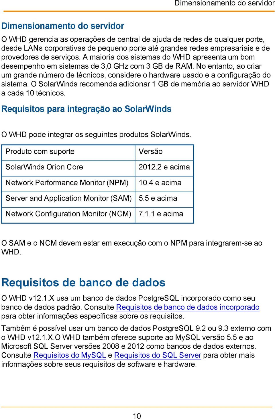 No entanto, ao criar um grande número de técnicos, considere o hardware usado e a configuração do sistema. O SolarWinds recomenda adicionar 1 GB de memória ao servidor WHD a cada 10 técnicos.