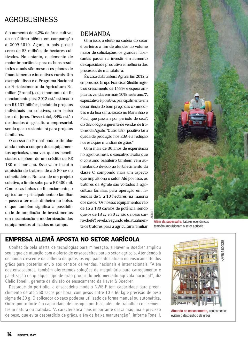 Um exemplo disso é o Programa Nacional de Fortalecimento da Agricultura Familiar (Pronaf), cujo montante de financiamento para 2013 está estimado em R$ 137 bilhões, incluindo projetos individuais ou