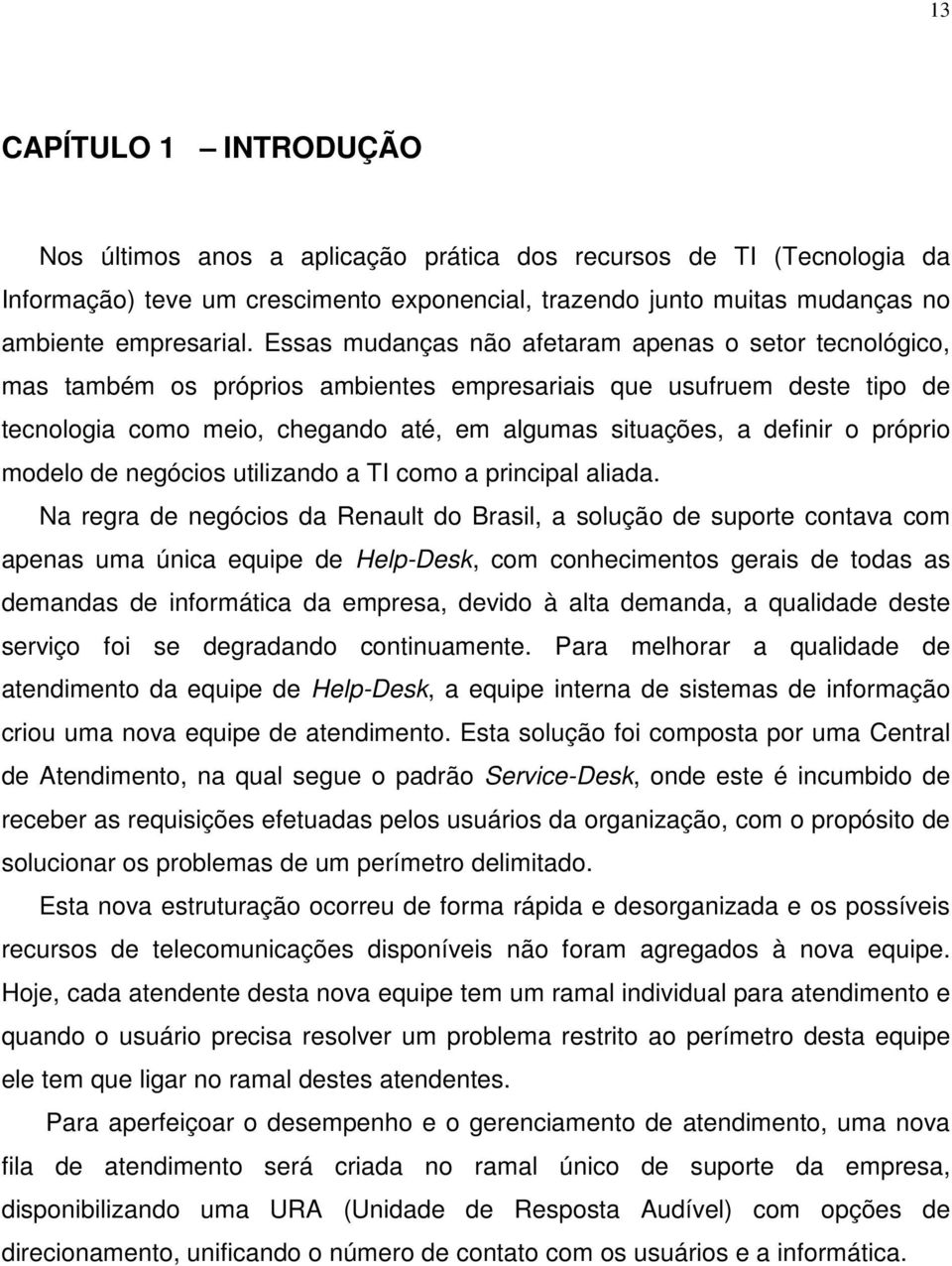 próprio modelo de negócios utilizando a TI como a principal aliada.