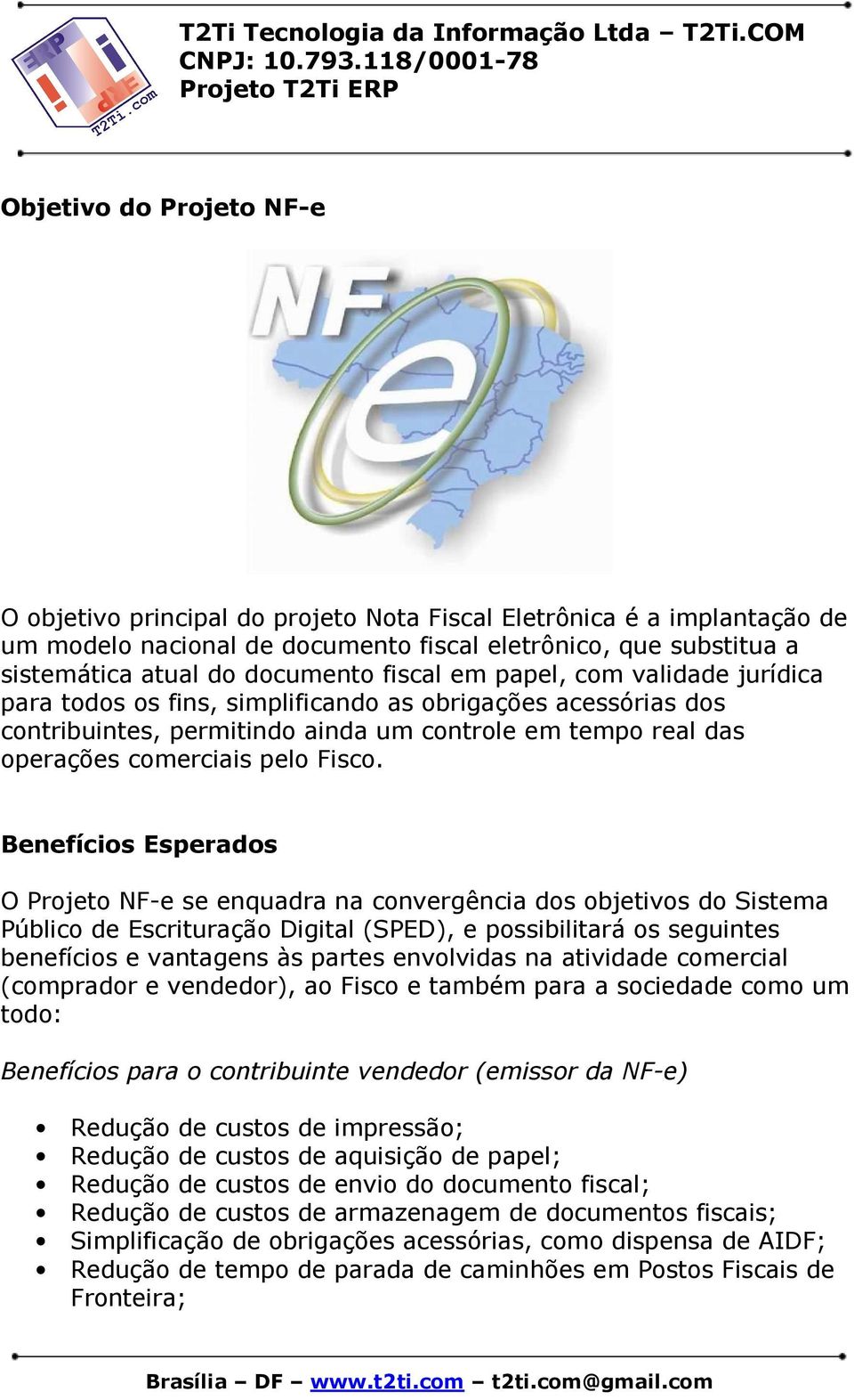Benefícios Esperados O Projeto NF-e se enquadra na convergência dos objetivos do Sistema Público de Escrituração Digital (SPED), e possibilitará os seguintes benefícios e vantagens às partes