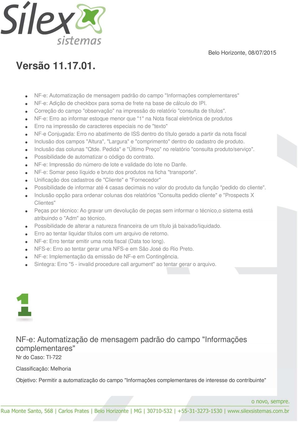 NF-e: Erro ao informar estoque menor que "1" na Nota fiscal eletrônica de produtos Erro na impressão de caracteres especiais no de "texto" NF-e Conjugada: Erro no abatimento de ISS dentro do título