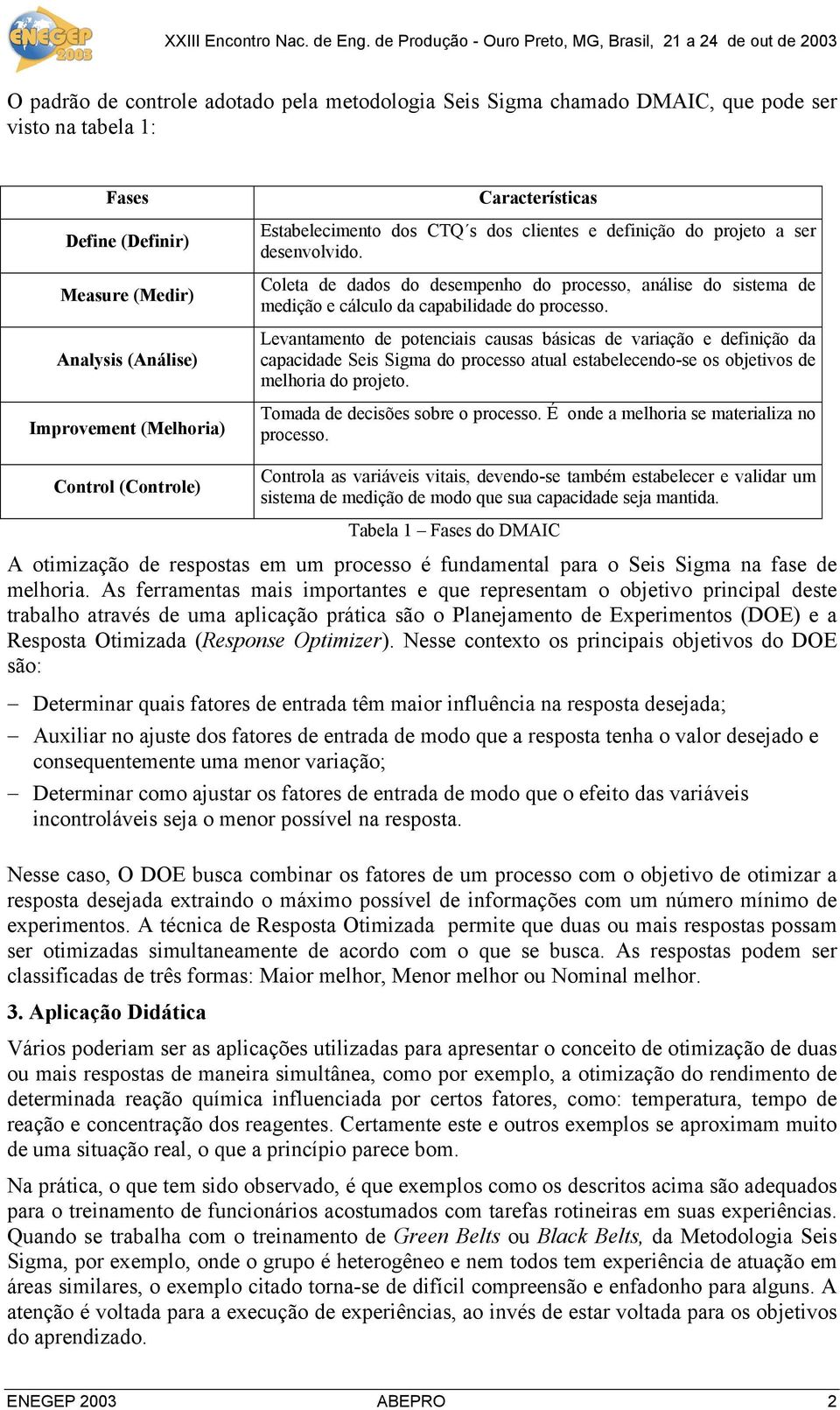 Coleta de dados do desempenho do processo, análise do sistema de medição e cálculo da capabilidade do processo.