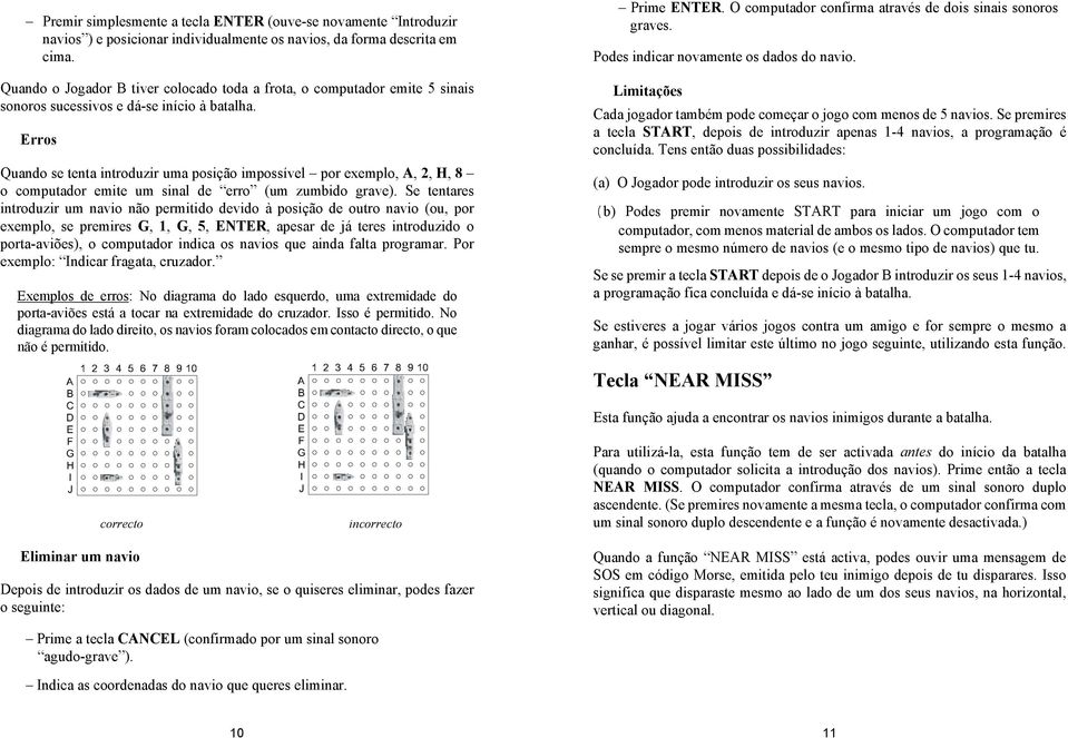 Erros Quando se tenta introduzir uma posição impossível por exemplo, A, 2, H, 8 o computador emite um sinal de erro (um zumbido grave).