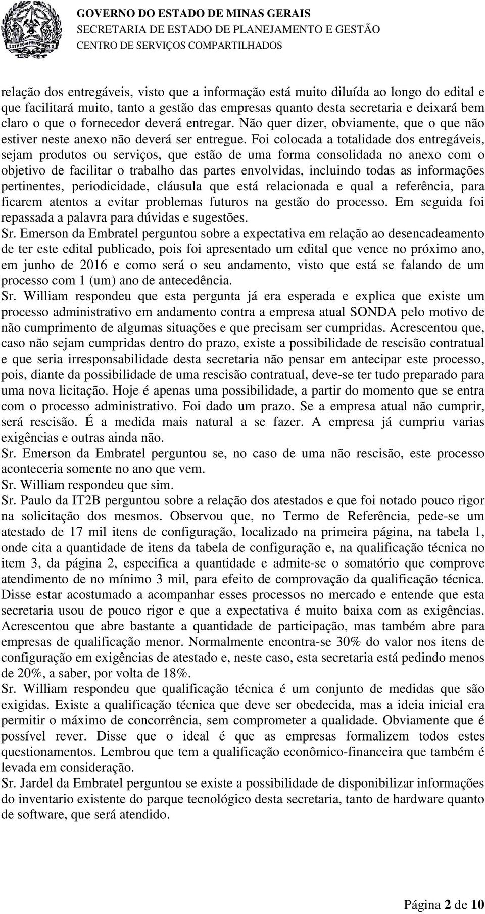 Foi colocada a totalidade dos entregáveis, sejam produtos ou serviços, que estão de uma forma consolidada no anexo com o objetivo de facilitar o trabalho das partes envolvidas, incluindo todas as