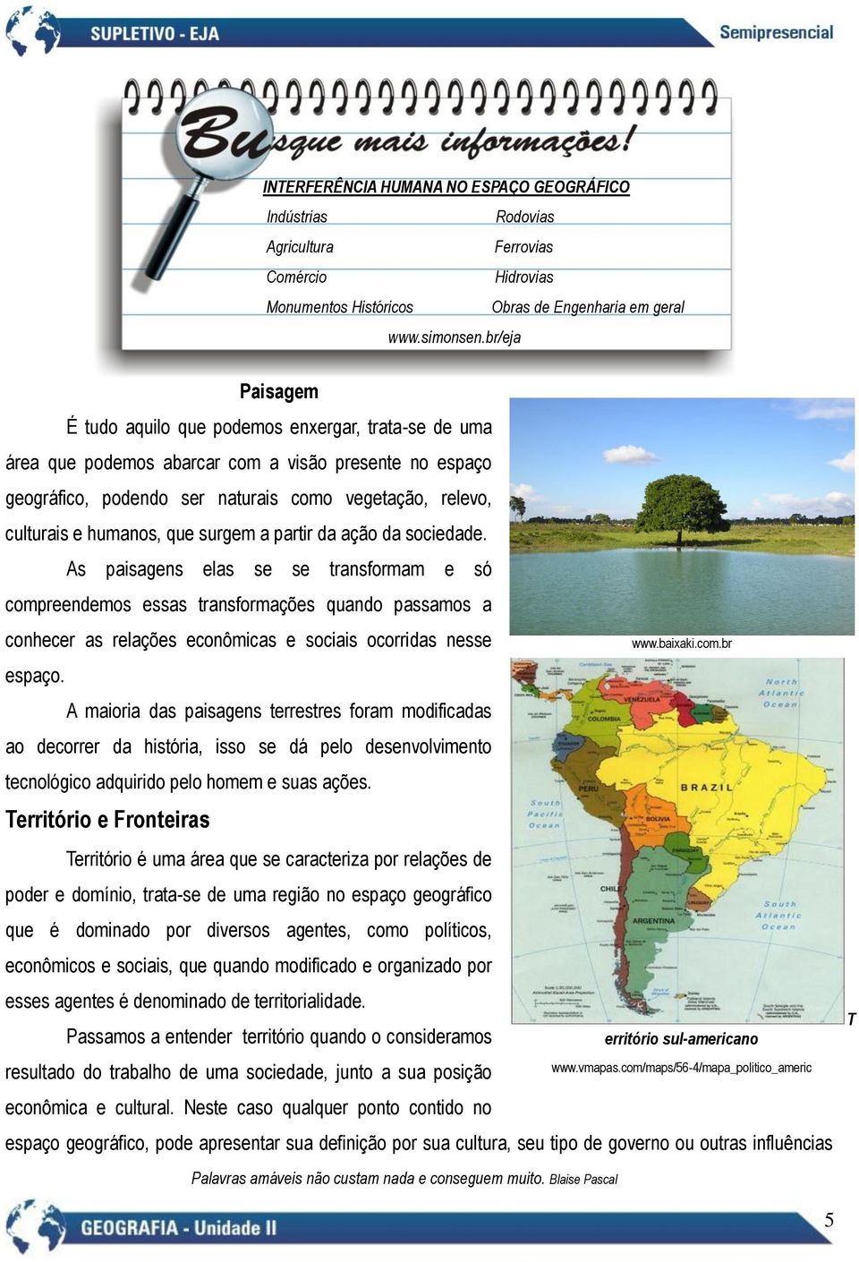 As paisagens elas se se transformam e só compreendemos essas transformações quando passamos a conhecer as relações econômicas e sociais ocorridas nesse espaço.