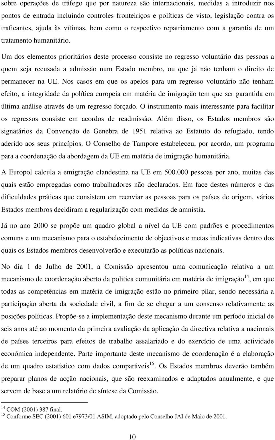 Um dos elementos prioritários deste processo consiste no regresso voluntário das pessoas a quem seja recusada a admissão num Estado membro, ou que já não tenham o direito de permanecer na UE.