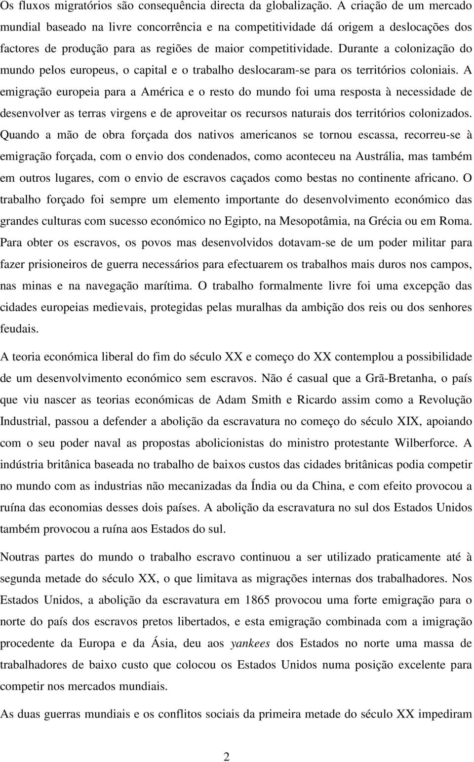 Durante a colonização do mundo pelos europeus, o capital e o trabalho deslocaram-se para os territórios coloniais.