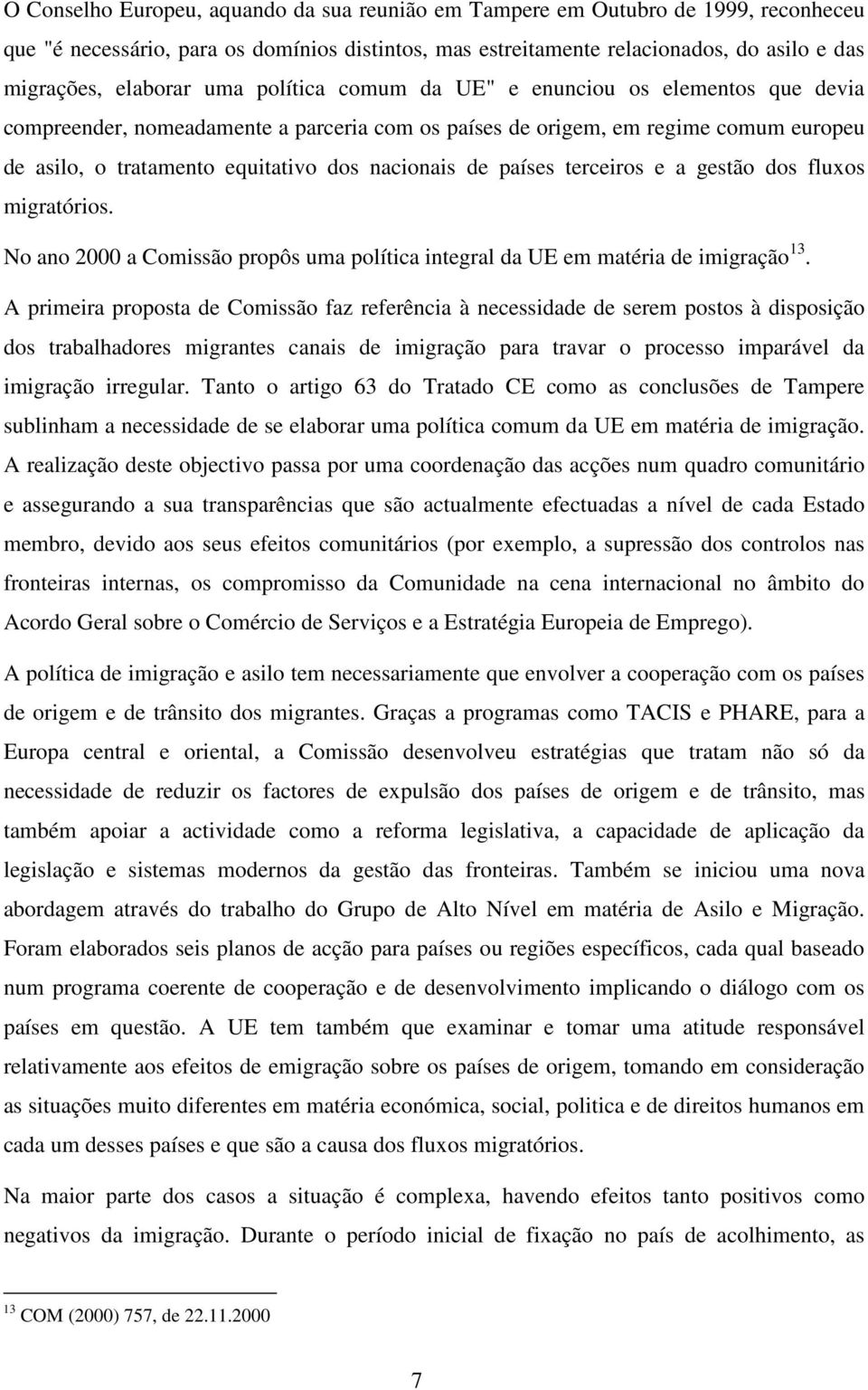 países terceiros e a gestão dos fluxos migratórios. No ano 2000 a Comissão propôs uma política integral da UE em matéria de imigração 13.