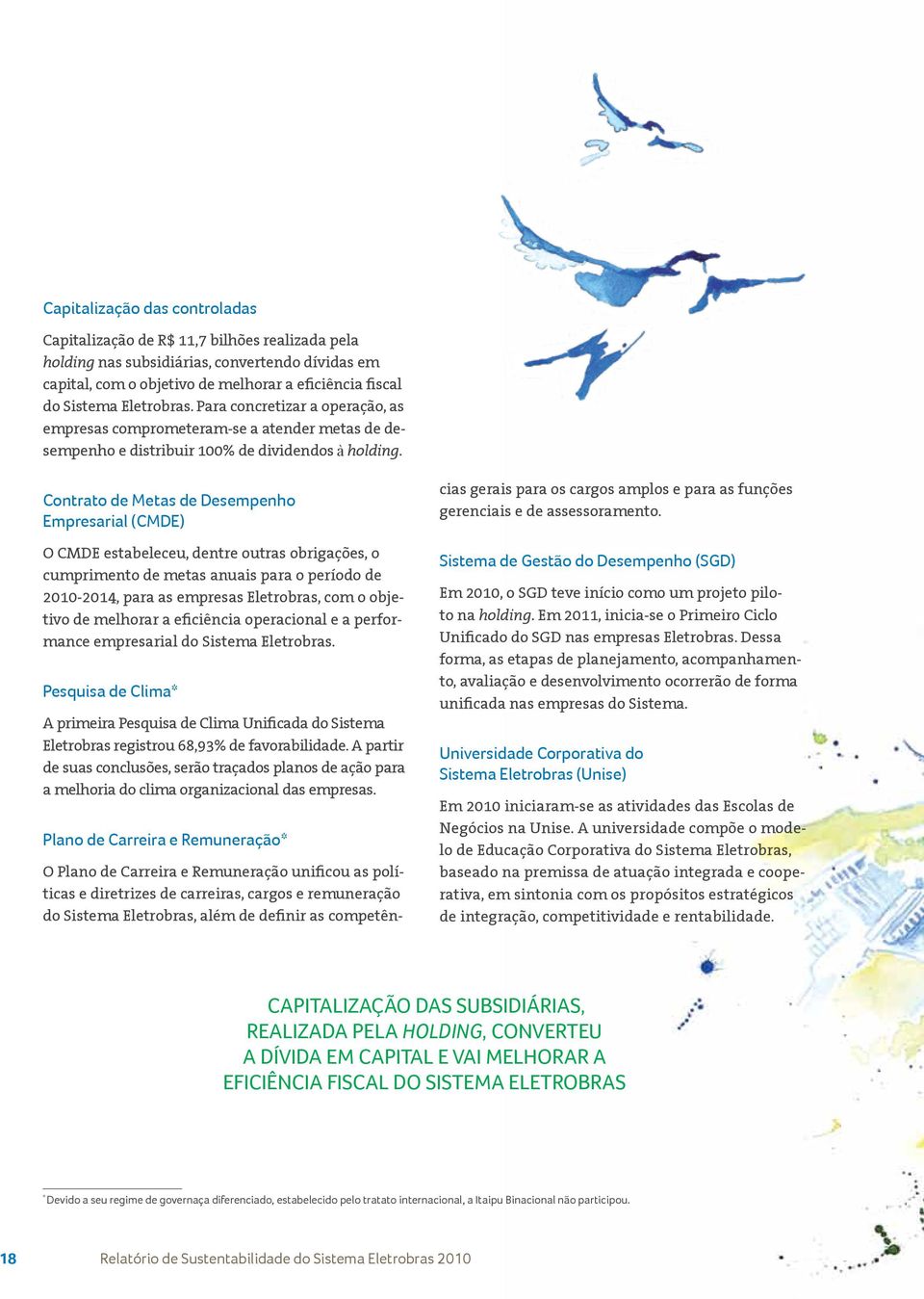 Contrato de Metas de Desempenho Empresarial (CMDE) O CMDE estabeleceu, dentre outras obrigações, o cumprimento de metas anuais para o período de 2010-2014, para as empresas Eletrobras, com o objetivo