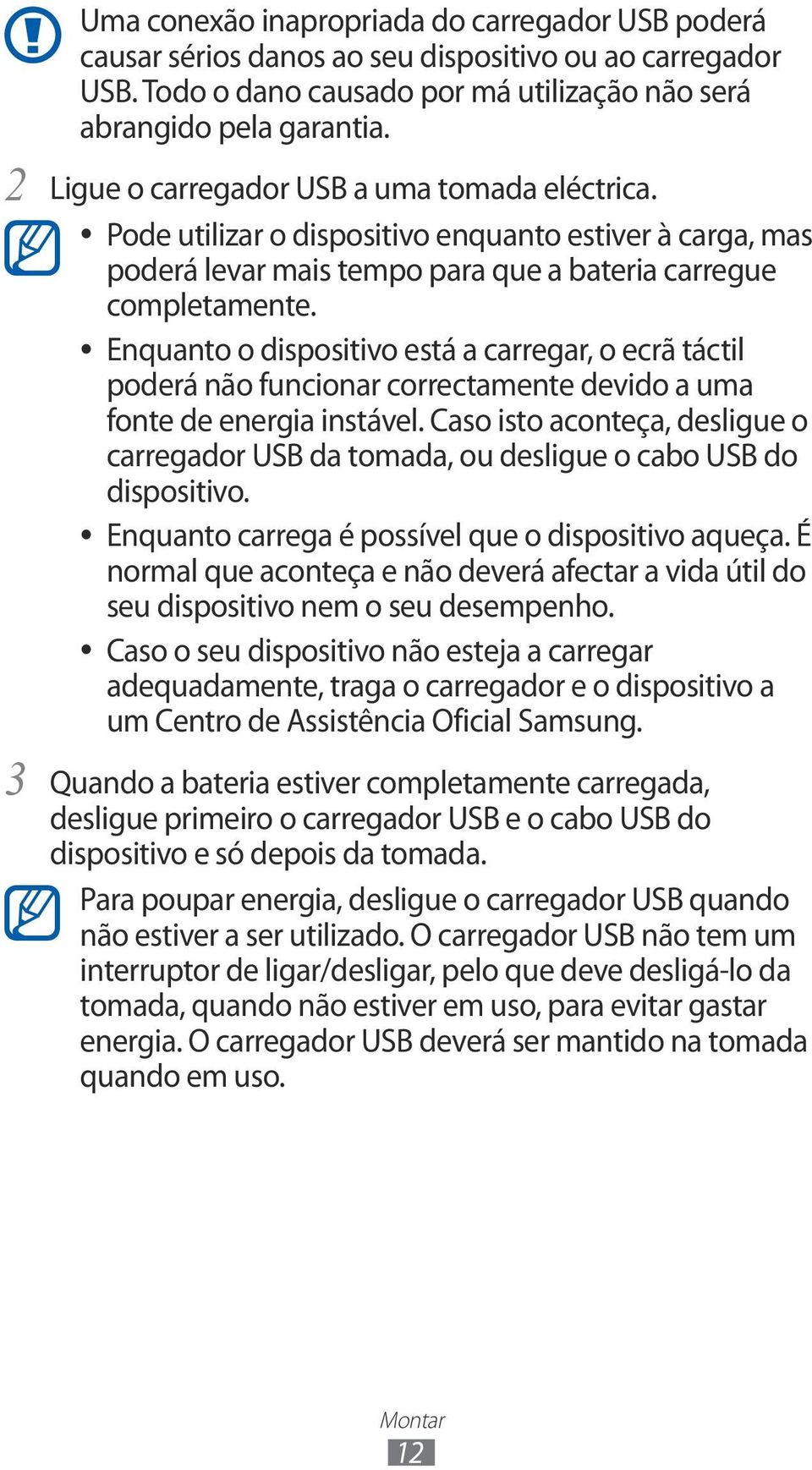 Enquanto o dispositivo está a carregar, o ecrã táctil poderá não funcionar correctamente devido a uma fonte de energia instável.