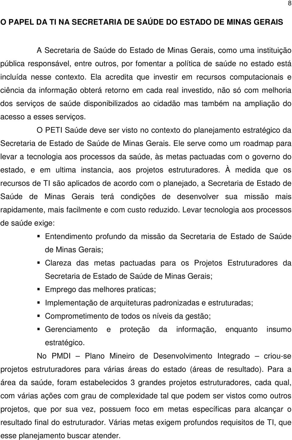 Ela acredita que investir em recursos computacionais e ciência da informação obterá retorno em cada real investido, não só com melhoria dos serviços de saúde disponibilizados ao cidadão mas também na