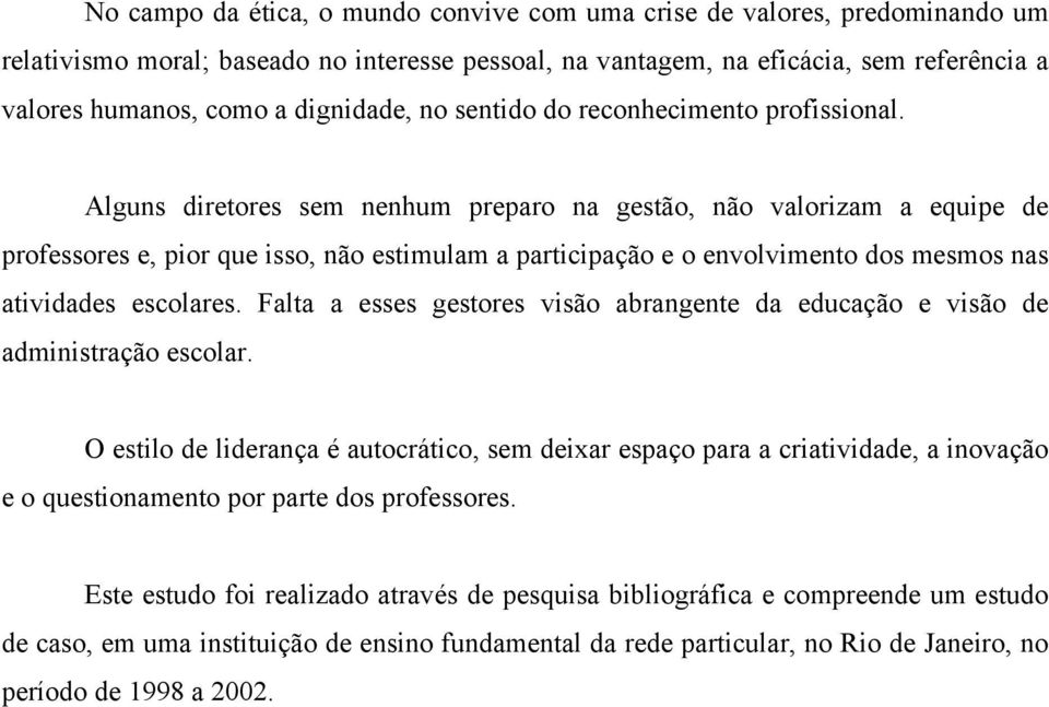 Alguns diretores sem nenhum preparo na gestão, não valorizam a equipe de professores e, pior que isso, não estimulam a participação e o envolvimento dos mesmos nas atividades escolares.