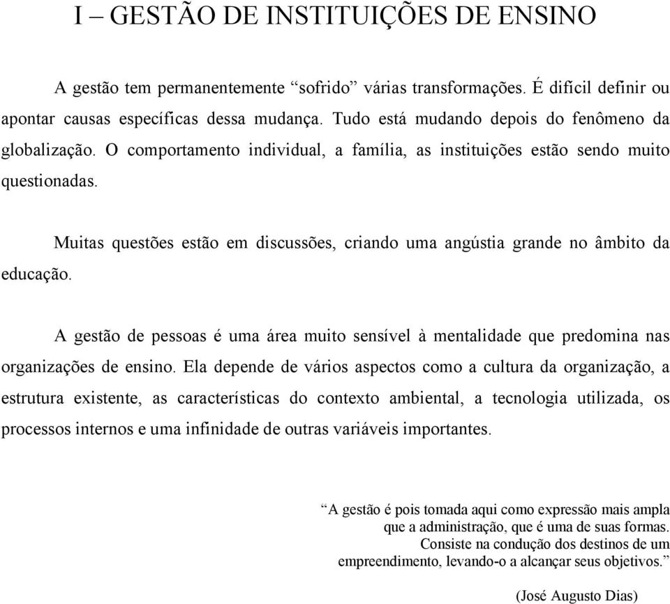 Muitas questões estão em discussões, criando uma angústia grande no âmbito da A gestão de pessoas é uma área muito sensível à mentalidade que predomina nas organizações de ensino.